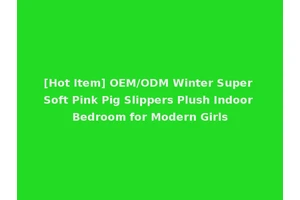 [Hot Item] OEM/ODM Winter Super Soft Pink Pig Slippers Plush Indoor Bedroom for Modern Girls