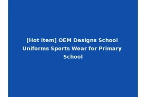[Hot Item] OEM Designs School Uniforms Sports Wear for Primary School
