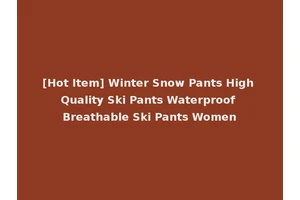 [Hot Item] Winter Snow Pants High Quality Ski Pants Waterproof Breathable Ski Pants Women