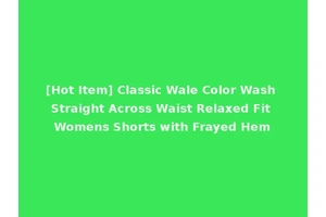 [Hot Item] Classic Wale Color Wash Straight Across Waist Relaxed Fit Womens Shorts with Frayed Hem