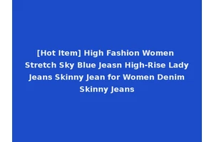 [Hot Item] High Fashion Women Stretch Sky Blue Jeasn High-Rise Lady Jeans Skinny Jean for Women Denim Skinny Jeans