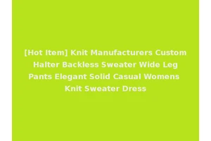 [Hot Item] Knit Manufacturers Custom Halter Backless Sweater Wide Leg Pants Elegant Solid Casual Womens Knit Sweater Dress