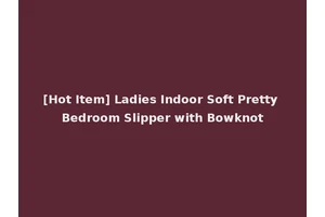 [Hot Item] Ladies Indoor Soft Pretty Bedroom Slipper with Bowknot