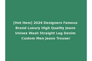 [Hot Item] 2024 Designers Famous Brand Luxury High Quality Jeans Unisex Wash Straight Leg Denim Custom Men Jeans Trouser