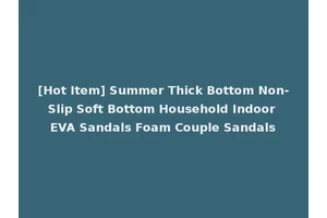 [Hot Item] Summer Thick Bottom Non-Slip Soft Bottom Household Indoor EVA Sandals Foam Couple Sandals