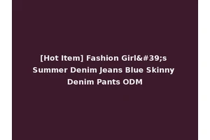 [Hot Item] Fashion Girl's Summer Denim Jeans Blue Skinny Denim Pants ODM
