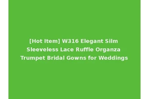 [Hot Item] W316 Elegant Silm Sleeveless Lace Ruffle Organza Trumpet Bridal Gowns for Weddings