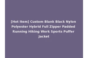 [Hot Item] Custom Blank Black Nylon Polyester Hybrid Full Zipper Padded Running Hiking Work Sports Puffer Jacket