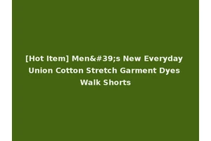 [Hot Item] Men's New Everyday Union Cotton Stretch Garment Dyes Walk Shorts