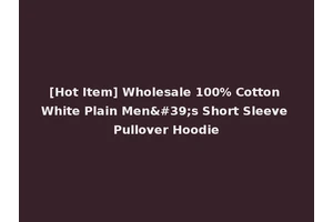 [Hot Item] Wholesale 100% Cotton White Plain Men's Short Sleeve Pullover Hoodie