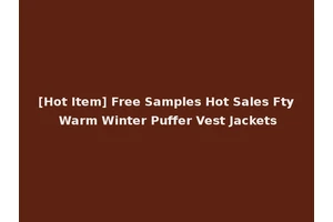 [Hot Item] Free Samples Hot Sales Fty Warm Winter Puffer Vest Jackets