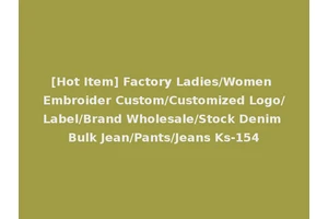 [Hot Item] Factory Ladies/Women Embroider Custom/Customized Logo/Label/Brand Wholesale/Stock Denim Bulk Jean/Pants/Jeans Ks-154