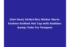 [Hot Item] Girl's Winter Warm Fashion Knitted Hat Cap with Bubbles &amp; Fake Fur Pompom