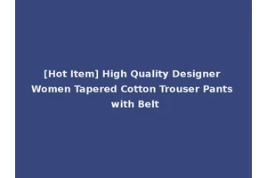 [Hot Item] High Quality Designer Women Tapered Cotton Trouser Pants with Belt