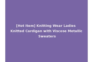 [Hot Item] Knitting Wear Ladies Knitted Cardigan with Viscose Metallic Sweaters