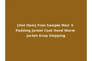 [Hot Item] Free Sample Men′ S Padding Jacket Coat Hood Warm Jacket Drop Shipping