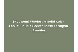 [Hot Item] Wholesale Solid Color Casual Double Pocket Loose Cardigan Sweater