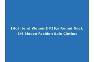[Hot Item] Women's Round Neck 3/4 Sleeve Fashion Sale Clothes
