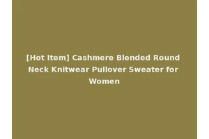 [Hot Item] Cashmere Blended Round Neck Knitwear Pullover Sweater for Women