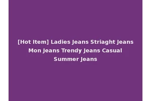 [Hot Item] Ladies Jeans Striaght Jeans Mon Jeans Trendy Jeans Casual Summer Jeans