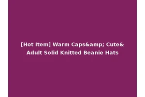 [Hot Item] Warm Caps&amp; Cute&Adult Solid Knitted Beanie Hats