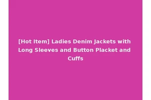 [Hot Item] Ladies Denim Jackets with Long Sleeves and Button Placket and Cuffs