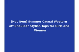 [Hot Item] Summer Casual Western off Shoulder Stylish Tops for Girls and Women