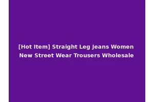 [Hot Item] Straight Leg Jeans Women New Street Wear Trousers Wholesale