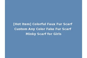 [Hot Item] Colorful Faux Fur Scarf Custom Any Color Fake Fur Scarf Minky Scarf for Girls
