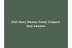 [Hot Item] Women Fuzzy Cropped Vest Sweater