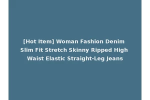 [Hot Item] Woman Fashion Denim Slim Fit Stretch Skinny Ripped High Waist Elastic Straight-Leg Jeans