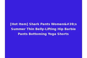 [Hot Item] Shark Pants Women's Summer Thin Belly-Lifting Hip Barbie Pants Bottoming Yoga Shorts