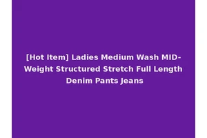 [Hot Item] Ladies Medium Wash MID-Weight Structured Stretch Full Length Denim Pants Jeans