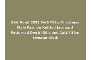 [Hot Item] 2022 Pet's Christmas Style Fashion Knitted Jacquard Patterned Dog's and Cat's Sweater Cloth