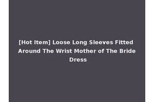 [Hot Item] Loose Long Sleeves Fitted Around The Wrist Mother of The Bride Dress