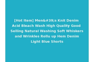 [Hot Item] Men's Knit Denim Acid Bleach Wash High Quality Good Selling Natural Washing Soft Whiskers and Wrinkles Rollu up Hem Denim Light Blue Shorts