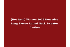 [Hot Item] Women 2019 New Ales Long Sleeve Round Neck Sweater Clothes