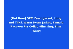 [Hot Item] OEM Down Jacket, Long and Thick Warm Down Jacket, Female Raccoon Fur Collar, Slimming, Slim Waist