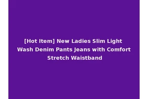[Hot Item] New Ladies Slim Light Wash Denim Pants Jeans with Comfort Stretch Waistband