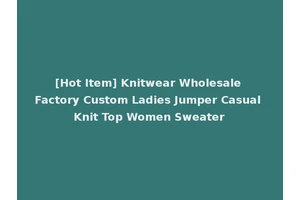 [Hot Item] Knitwear Wholesale Factory Custom Ladies Jumper Casual Knit Top Women Sweater