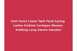 [Hot Item] Camel Twill Plaid Spring Ladies Knitted Cardigan Women Knitting Long Sleeve Sweater