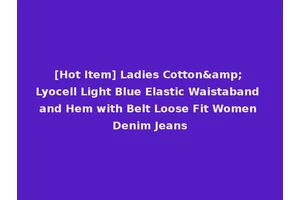 [Hot Item] Ladies Cotton&amp; Lyocell Light Blue Elastic Waistaband and Hem with Belt Loose Fit Women Denim Jeans