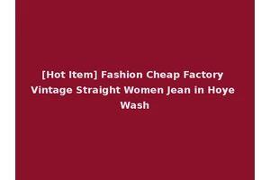 [Hot Item] Fashion Cheap Factory Vintage Straight Women Jean in Hoye Wash