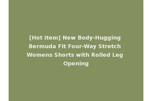 [Hot Item] New Body-Hugging Bermuda Fit Four-Way Stretch Womens Shorts with Rolled Leg Opening