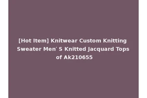 [Hot Item] Knitwear Custom Knitting Sweater Men′ S Knitted Jacquard Tops of Ak210655