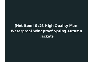 [Hot Item] Ss23 High Quality Men Waterproof Windproof Spring Autumn Jackets