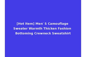 [Hot Item] Men′ S Camouflage Sweater Warmth Thicken Fashion Bottoming Crewneck Sweatshirt