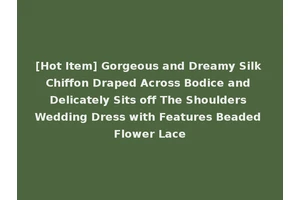 [Hot Item] Gorgeous and Dreamy Silk Chiffon Draped Across Bodice and Delicately Sits off The Shoulders Wedding Dress with Features Beaded Flower Lace