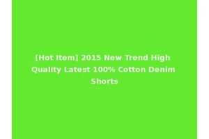 [Hot Item] 2015 New Trend High Quality Latest 100% Cotton Denim Shorts