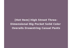 [Hot Item] High Street Three-Dimensional Big Pocket Solid Color Overalls Drawstring Casual Pants